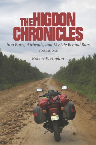 The Higdon Chronicles Iron Butts, Airheads, and My Life Behind Bars (Volume One)