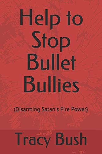 Help to Stop Bullet Bullies (Disarming Satan's Fire Power)