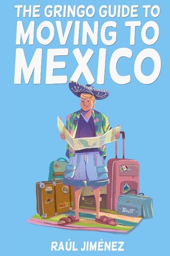 The Gringo Guide to Moving to Mexico Everything You Need to Know Before Moving to Mexico
