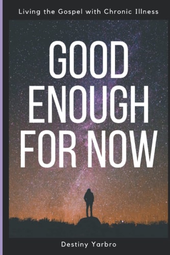 Good Enough For Now Living the Gospel with Chronic Illness
