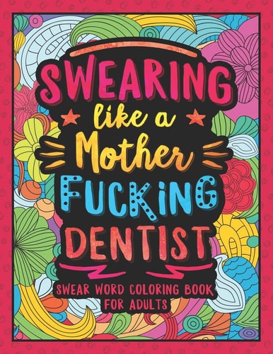 Swearing Like a Motherfucking Dentist Swear Word Coloring Book for Adults with Dental Related Cussing