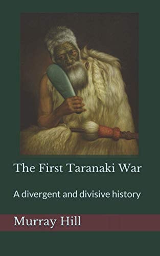 The First Taranaki War A Divergent and Divisive History