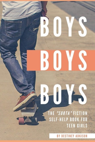 Boys, Boys, Boys The "Sorta" Fiction Self-Help Book for Teen Girls