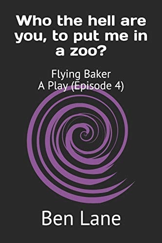 Who the Hell Are You, to Put Me in a Zoo? Flying Baker a Play (Episode 4)
