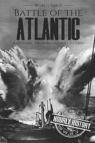 Battle of the Atlantic - World War II A History from Beginning to End