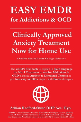 EASY EMDR for ADDICTIONS & OCD's The World's No. 1 Clinically Approved Anxiety Treatment to Resolve Addictions & OCD's Is Now Available for Home Use in Just 4 EASY Steps
