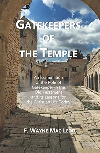 Gatekeepers of the Temple An Examination of the Role of Gatekeeper in the Old Testament and Its Lessons for the Christian Life Today