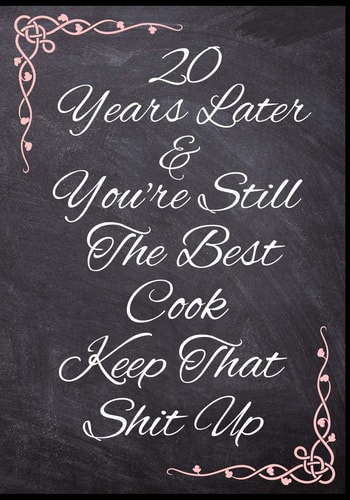 20 Years Later & You're Still The Best Cook Keep That Shit Up 50 Page Anniversary Food Recipe Book