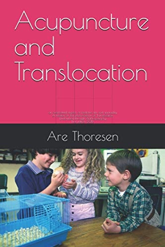 Acupuncture and Translocation An Overlooked Aspect of Medicine, Life and Spirituality a Treatise on the Phenomenon of Translocation Understood Through Anthroposophy First Edition 2019