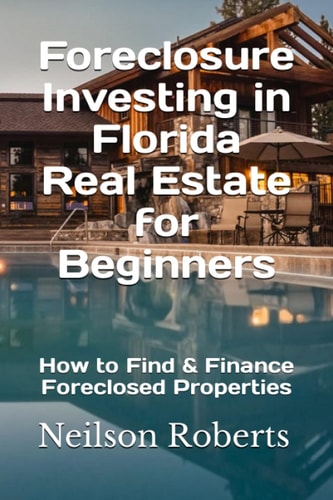Foreclosure Investing in Florida Real Estate for Beginners How to Find & Finance Foreclosed Properties