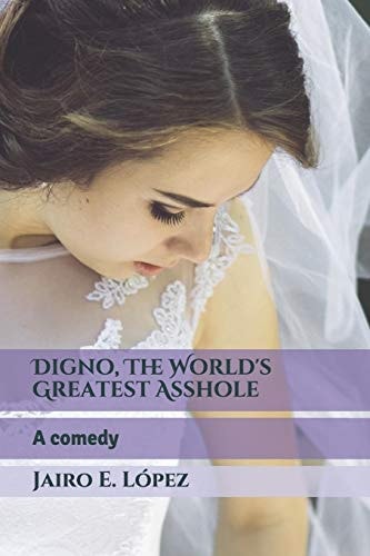 Digno, The World's Greatest Asshole A Comedy