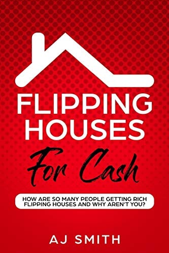 Flipping Houses for Cash How Are So Many People Getting Rich Flipping Houses and Why Aren't You