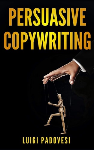 Persuasive Copywriting Includes COPYWRITING: Persuasive Words That Sell & MIND HACKING: 25 Advanced Persuasion Techniques - Updated 2019