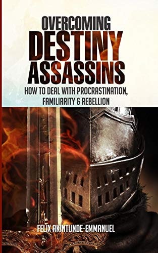 Overcoming Destiny Assassins How to Deal with Procrastination, Familiarity & Rebellion