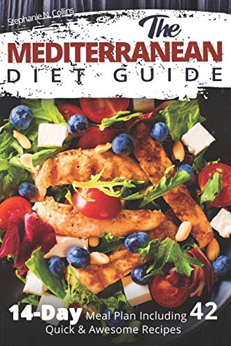 The Mediterranean Diet Guide 14-Day Meal Plan Including 42 Quick and Awesome Recipes