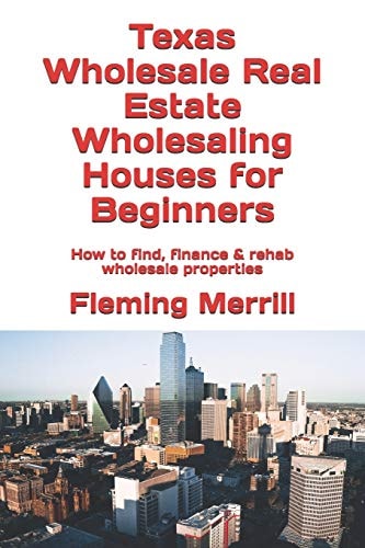 Texas Wholesale Real Estate Wholesaling Houses for Beginners How to Find, Finance & Rehab Wholesale Properties