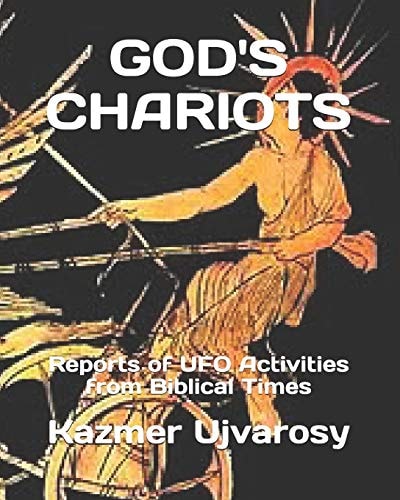 God's Chariots Reports of UFO Activities from Biblical Times