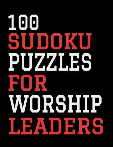 100 Sudoku Puzzles For Worship Leaders Hours of Fun For All Ages, 126 Pages, Soft Matte Cover, 8.5 X 11