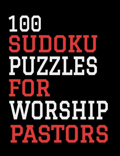 100 Sudoku Puzzles For Worship Pastors Hours of Fun For All Ages, 126 Pages, Soft Matte Cover, 8.5 X 11