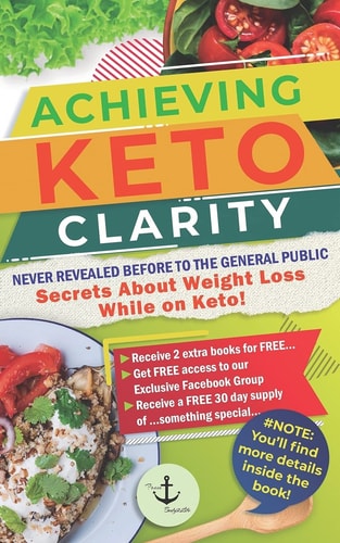 Achieving Keto Clarity Never Revealed Before to The General Public - Secrets About Weight Loss While on Keto!