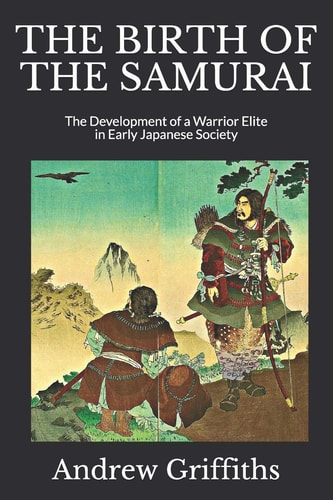The Birth of the Samurai The Development of a Warrior Elite in Early Japanese Society