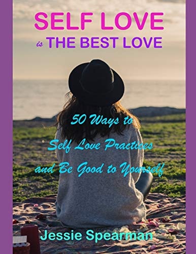 Self Love Is the Best Love 50 Ways to Self Love Practices and Be Good to Yourself