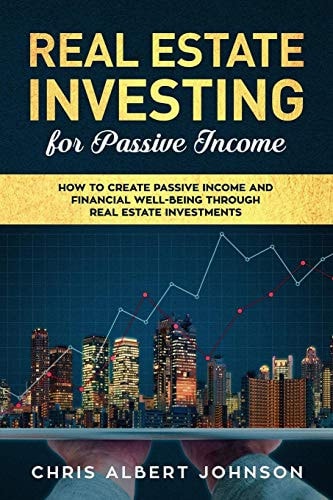 Real Estate Investing for Passive Income How to Create Passive Income and Financial Well-Being Through Real Estate Investments
