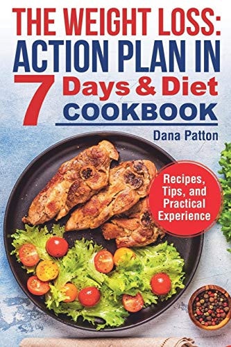 The Weight Loss Action Plan in 7 Days and Diet Cookbook (Recipes, Tips, and Practical Experience)