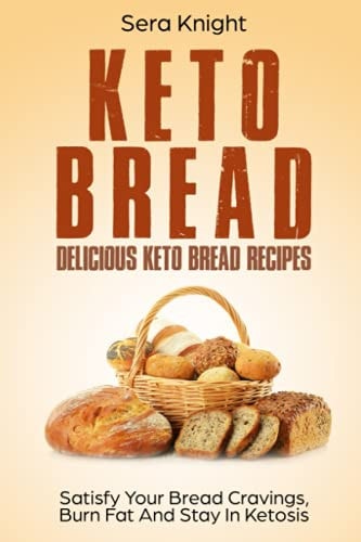 Keto Bread Delicious Keto Bread Recipes. Satisfy Your Bread Cravings, Burn Fat And Stay In Ketosis.: (low Carb Bread, Weight Loss, Ketogenic, Paleo, Low Carb Keto Snacks, Bread Baking)