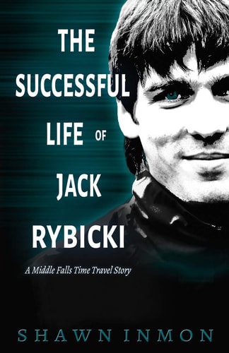 The Successful Life of Jack Rybicki A Middle Falls Time Travel Story