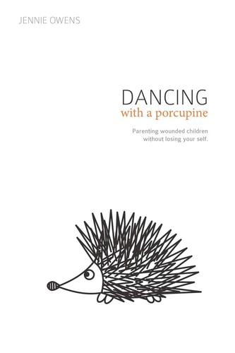 Dancing with a Porcupine Parenting Wounded Children Without Losing Your Self