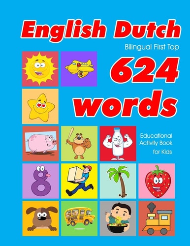 English - Dutch Bilingual First Top 624 Words Educational Activity Book for Kids Easy Vocabulary Learning Flashcards Best for Infants Babies Toddlers Boys Girls and Beginners