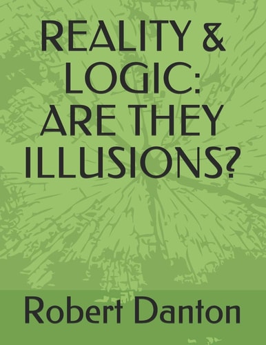 Reality & Logic Are They Illusions?