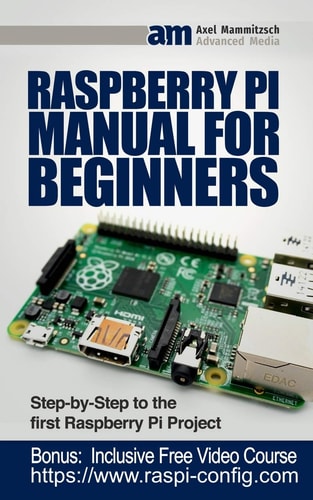Raspberry Pi Manual for Beginners Step-By-Step Guide to the First Raspberry Pi Project
