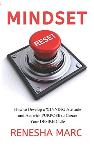 Mindset Reset How to Develop a WINNING Attitude and Act with PURPOSE to Create Your DESIRED Life