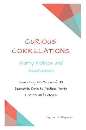 Curious Correlations - Party Politics and Economics Comparing 100 Years of US Economic Data to Political Party Control and Policies