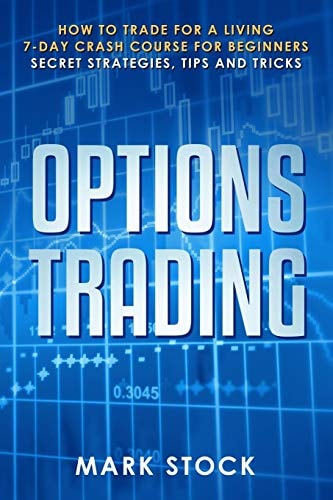Options Trading How to Trade for a Living, 7-Day Crash Course for Beginners, Secret Strategies, Tips and Tricks
