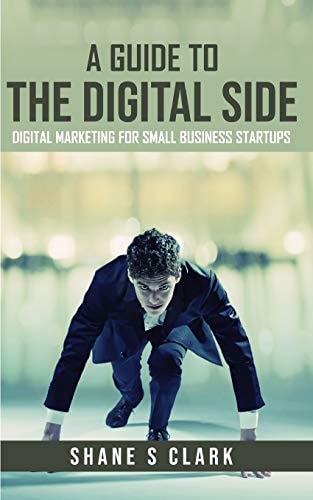 A Guide to the Digital Side Digital Marketing for Small Business Startups