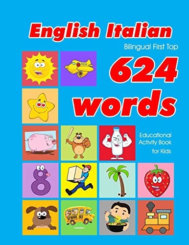 English - Italian Bilingual First Top 624 Words Educational Activity Book for Kids Easy Vocabulary Learning Flashcards Best for Infants Babies Toddlers Boys Girls and Beginners