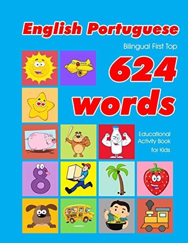 English - Portuguese Bilingual First Top 624 Words Educational Activity Book for Kids Easy Vocabulary Learning Flashcards Best for Infants Babies Toddlers Boys Girls and Beginners