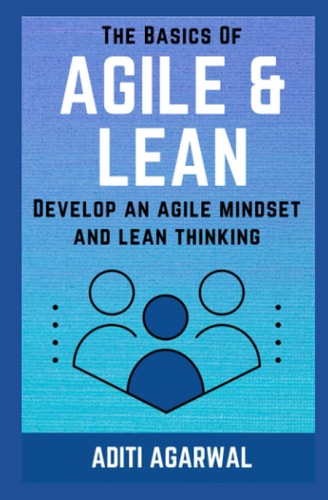 The Basics Of Agile and Lean Develop an Agile Mindset and Lean Thinking