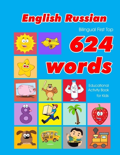 English - Russian Bilingual First Top 624 Words Educational Activity Book for Kids Easy Vocabulary Learning Flashcards Best for Infants Babies Toddlers Boys Girls and Beginners