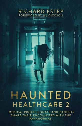 Haunted Healthcare 2 Medical Professionals and Patients Share Their Encounters with the Paranormal