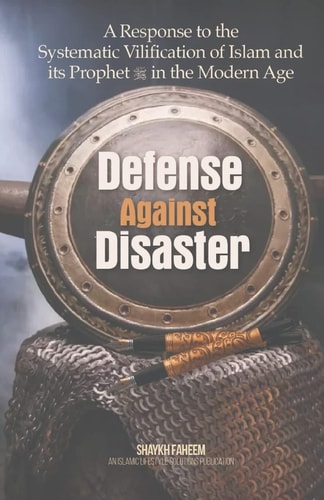 Defense Against Disaster A Response to the Systematic Vilification of Islam and Its Prophet in the Modern Age
