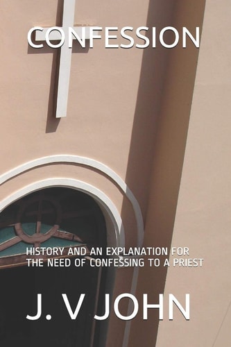 Confession History and an Explanation for the Need of Confessing to a Priest