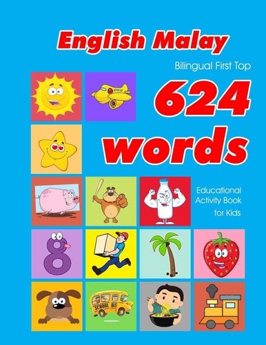 English - Malay Bilingual First Top 624 Words Educational Activity Book for Kids Easy Vocabulary Learning Flashcards Best for Infants Babies Toddlers Boys Girls and Beginners