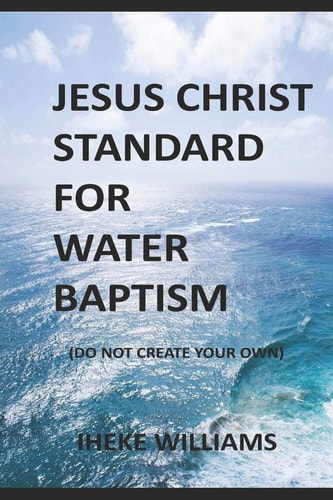 Jesus Christ Standard for Water Baptism Do Not Create Your Own