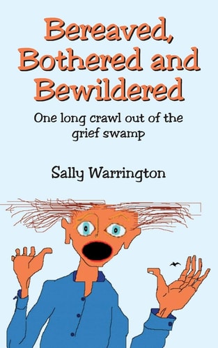 Bereaved, Bothered and Bewildered One Long Crawl Out of the Grief Swamp