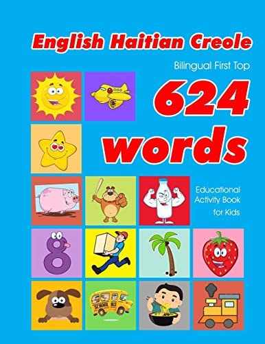 English - Haitian Creole Bilingual First Top 624 Words Educational Activity Book for Kids Easy Vocabulary Learning Flashcards Best for Infants Babies Toddlers Boys Girls and Beginners