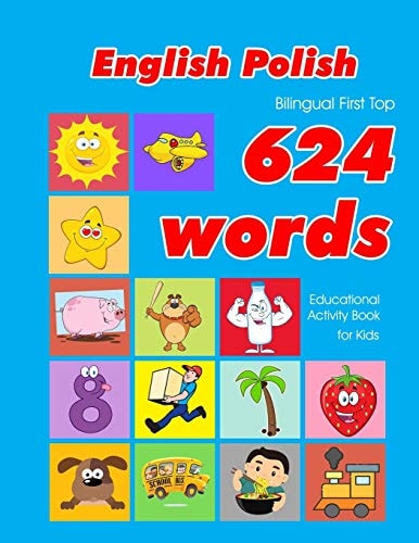 English - Polish Bilingual First Top 624 Words Educational Activity Book for Kids Easy Vocabulary Learning Flashcards Best for Infants Babies Toddlers Boys Girls and Beginners